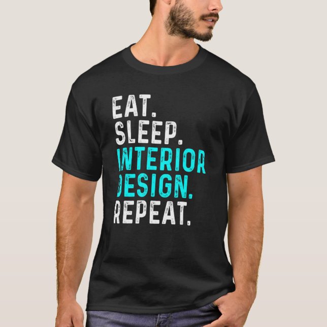 Eat Sleep Interior Repeat  Interior Designer 1 T-Shirt (Front)