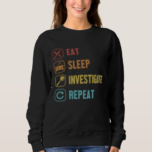 Eat Sleep Investigate Repeat Science Forensic Scie Sweatshirt