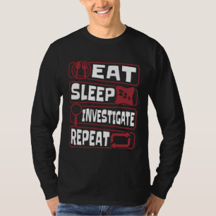 Eat Sleep Investigate Repeat Science Forensic Scie T-Shirt