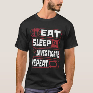 Eat Sleep Investigate Repeat Science Forensic Scie T-Shirt