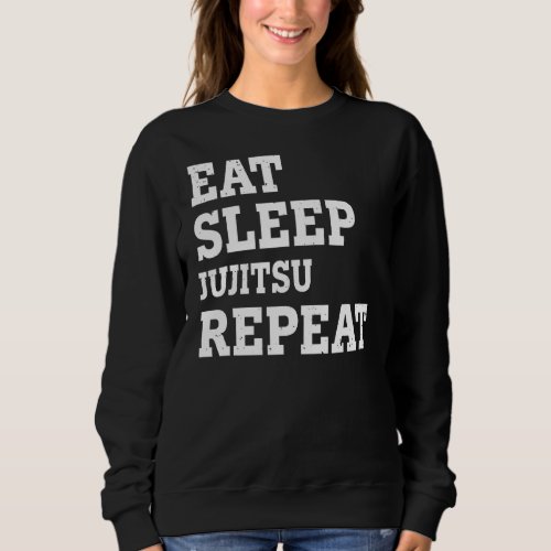 Eat Sleep Jujitsu Repeat  Sarcastic Sweatshirt
