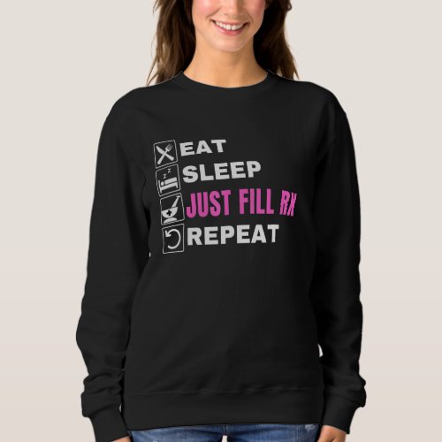 Eat Sleep Just Fill Rx Repeat  Pharmacist Technici Sweatshirt