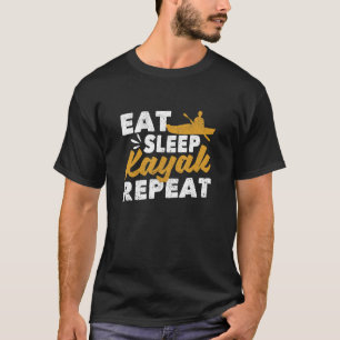 Eat Sleep Kayak Repeat Kayaking Canoe Boating Kaj T-Shirt
