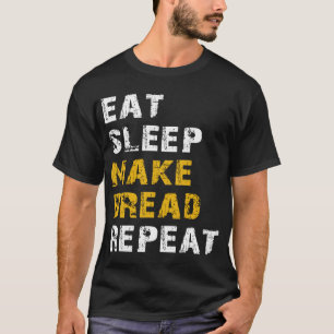 eat sleep make bread T-Shirt