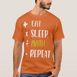 Eat Sleep Math Repeat Funny Mathematics Teacher Lo T-Shirt