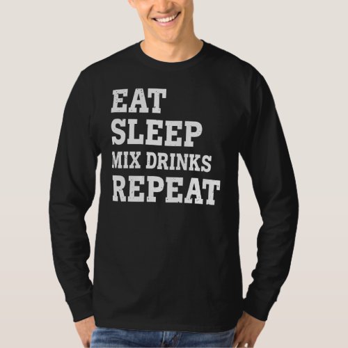 Eat Sleep Mix Drinks Repeat  Sarcastic T_Shirt