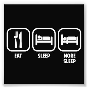 EAT, SLEEP, MORE SLEEP PHOTO PRINT