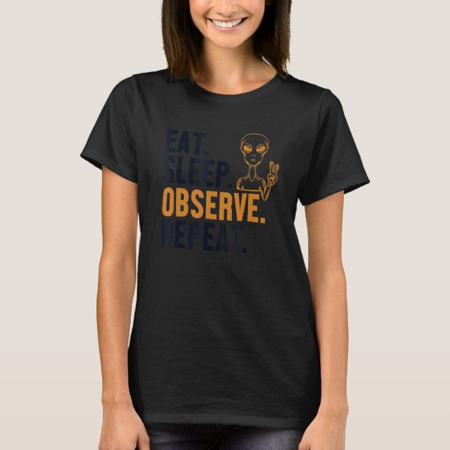 Eat Sleep Observe Repeat Alien Ufo Conspiracy Alie T-Shirt (Front)