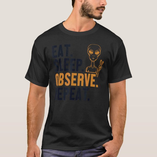Eat Sleep Observe Repeat Alien Ufo Conspiracy Alie T-Shirt (Front)