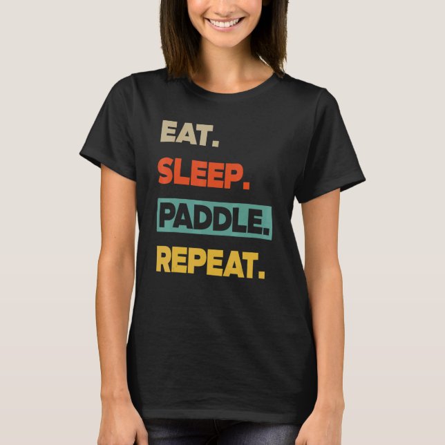 Eat Sleep Paddle Repeat   Canoe Kayak T-Shirt (Front)