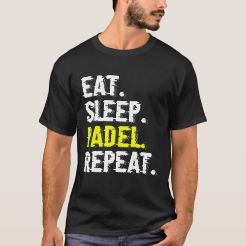 Eat Sleep Padel Repeat Funny Padel Tennis Gift T_Shirt