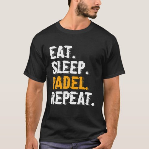 Eat Sleep Padel Repeat Funny Padel Tennis Gift T_Shirt
