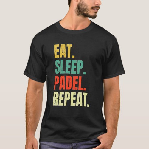Eat Sleep Padel Repeat  Paddle Tennis Ball Player  T_Shirt