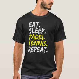 Eat Sleep Padel Tennis Repeat Padel Player Paddle T-Shirt