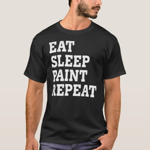 Eat Sleep Paint Repeat  Sarcastic T_Shirt