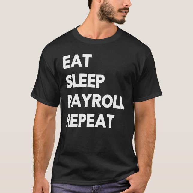 Eat Sleep Payroll Repeat Payroll Clerk Administrat T-Shirt (Front)