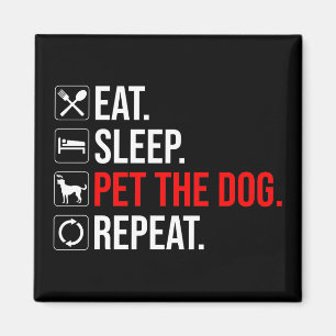 Eat. Sleep. Pet The Dog. Repeat Magnet