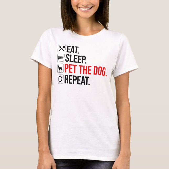 Eat. Sleep. Pet The Dog. Repeat T-Shirt (Front)