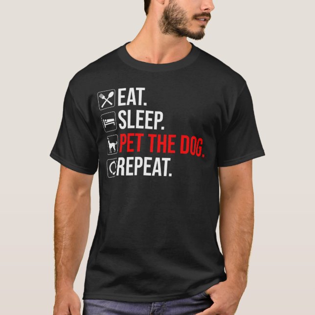 Eat. Sleep. Pet The Dog. Repeat T-Shirt (Front)