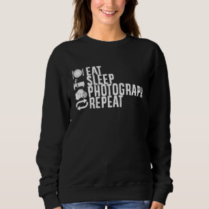 Eat Sleep Photograph Repeat Photographer  Photogra Sweatshirt