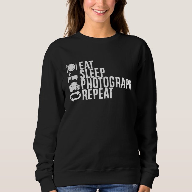 Eat Sleep Photograph Repeat Photographer  Photogra Sweatshirt (Front)