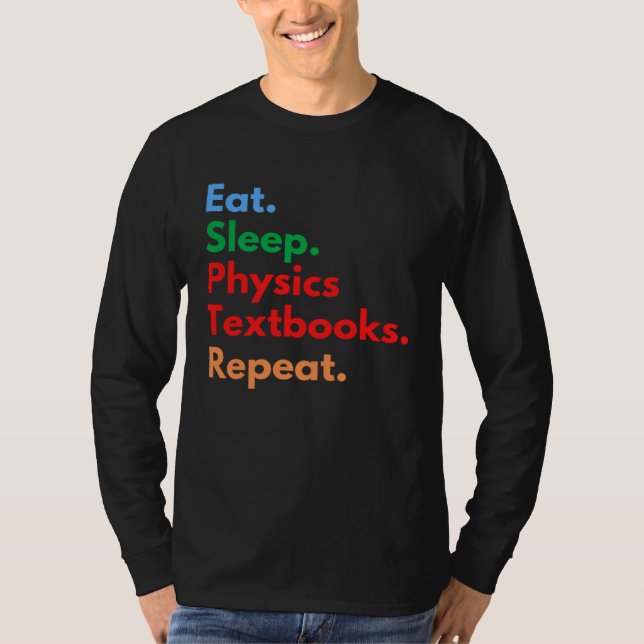 Eat Sleep Physics Textbooks Repeat for Physics T-Shirt (Front)