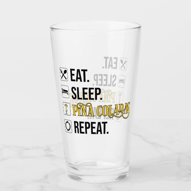 Eat. Sleep. Pina Coladas. Repeat.  Glass (Front)