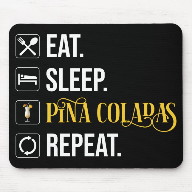 Eat. Sleep. Pina Coladas. Repeat.  Mouse Pad (Front)