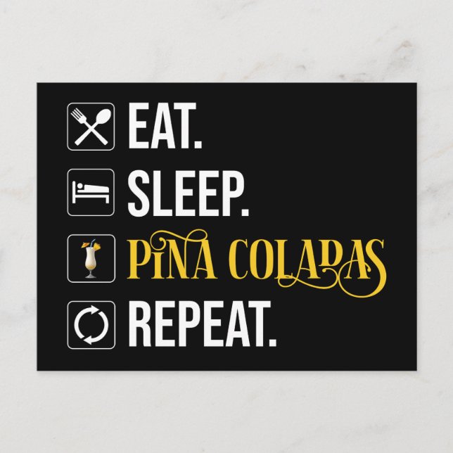 Eat. Sleep. Pina Coladas. Repeat.  Postcard (Front)