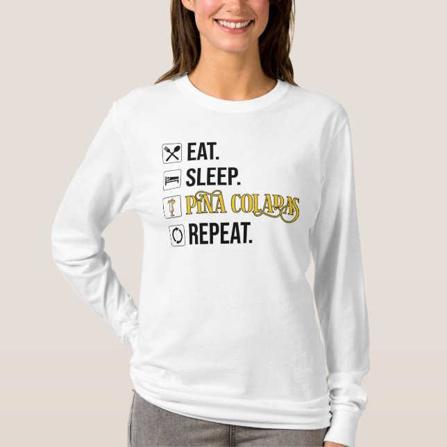 Eat. Sleep. Pina Coladas. Repeat.  T-Shirt (Front)