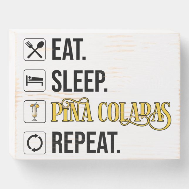 Eat. Sleep. Pina Coladas. Repeat.  Wooden Box Sign (Front Horizontal)