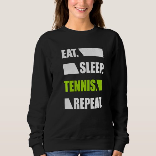 Eat Sleep Play Tennis Repeat  Tennis Sweatshirt