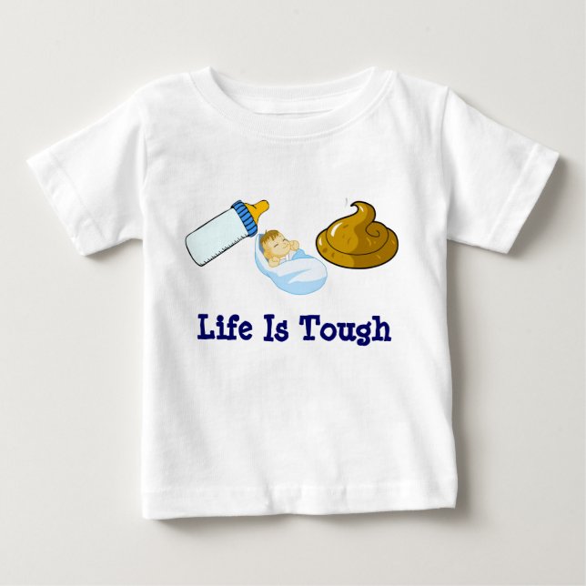 Eat Sleep Poop, Life Is Tough Baby T-Shirt (Front)