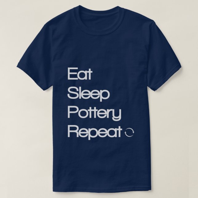 Eat Sleep Pottery Repeat 1 T-Shirt (Design Front)