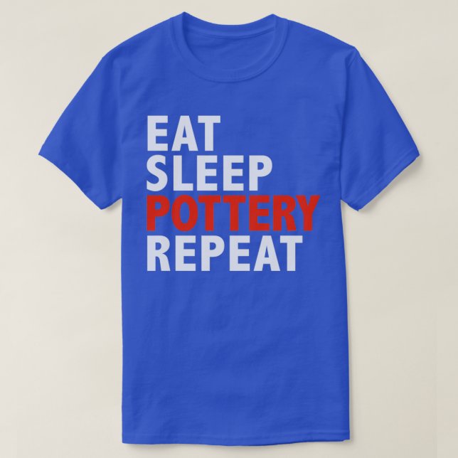 Eat Sleep Pottery Repeat Ceramic Maker Gifts 1 T-Shirt (Design Front)