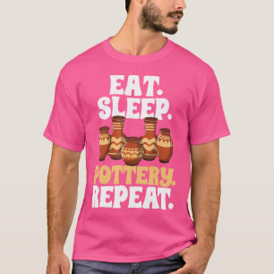 Eat Sleep Pottery Repeat Pot Clay Artists Funny Ce T-Shirt