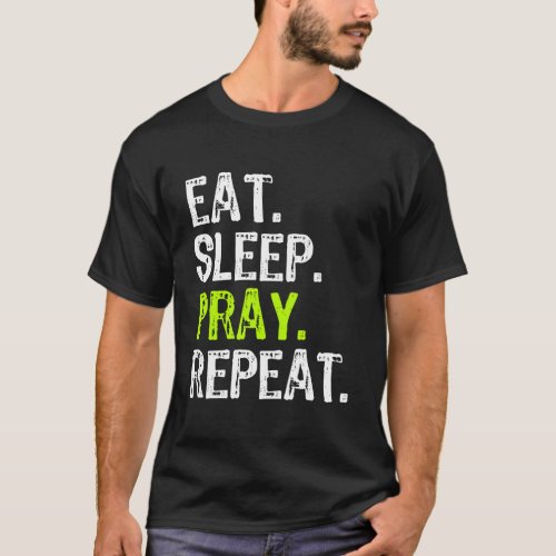Eat Sleep Pray Repeat Prayer Funny Christian Relig T_Shirt