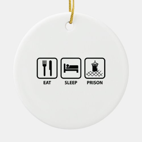 Eat Sleep Prison Ceramic Ornament