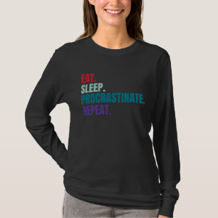 Eat Sleep Procrastinate Repeat T-Shirt