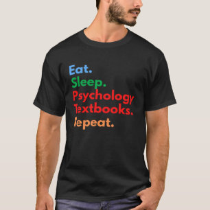 Eat Sleep Psychology Textbooks Repeat for Psycholo T-Shirt
