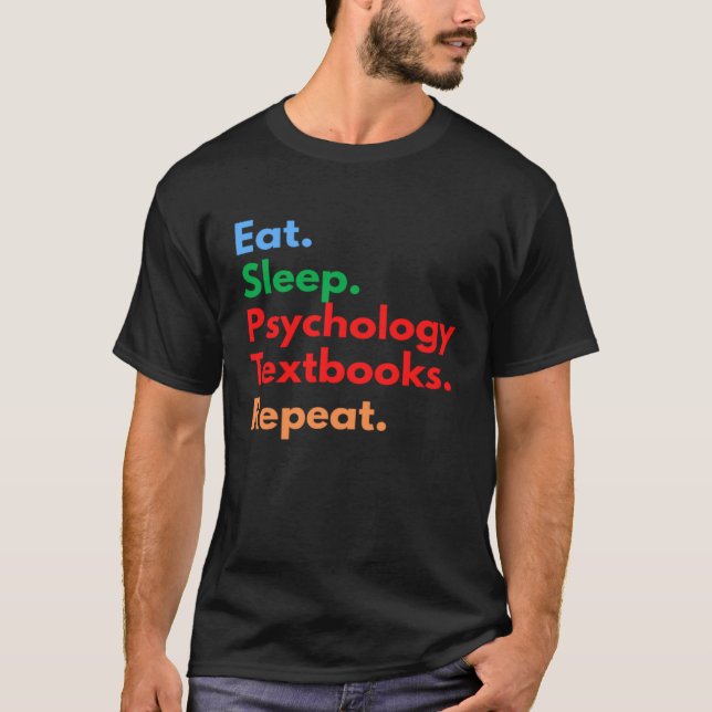 Eat Sleep Psychology Textbooks Repeat for Psycholo T-Shirt (Front)