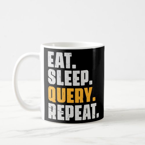 Eat Sleep Query Repeat Computer Coding Database Pr Coffee Mug
