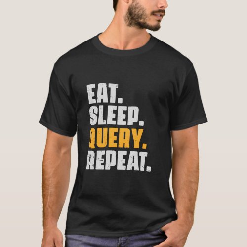 Eat Sleep Query Repeat Computer Coding Database Pr T_Shirt
