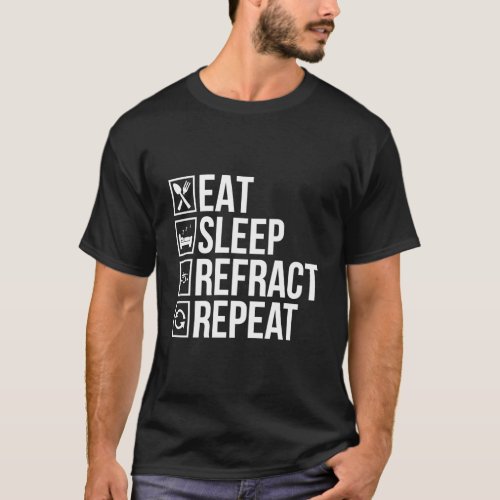 Eat Sleep Refract Optician Opticianry Opticians T_Shirt