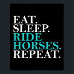 Eat Sleep Ride Horses Repeat Funny Horseback Ridin Poster<br><div class="desc">Eat Sleep Ride Horses Repeat Funny Horseback Riding</div>