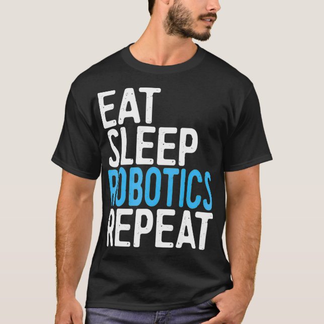 Eat Sleep Robotics Repeat  Engineer Gift  T-Shirt (Front)