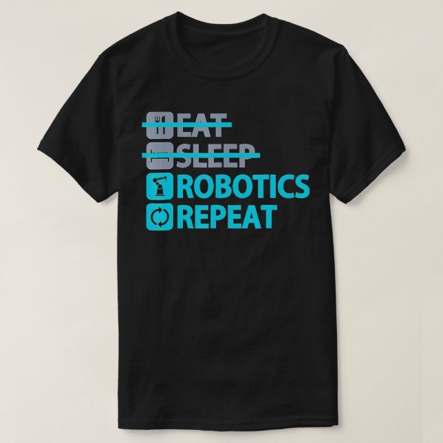 Eat Sleep Robotics Repeat  Funny  for Engineers  T-Shirt (Design Front)