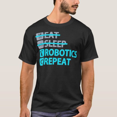 Eat Sleep Robotics Repeat  Funny  for Engineers  T_Shirt