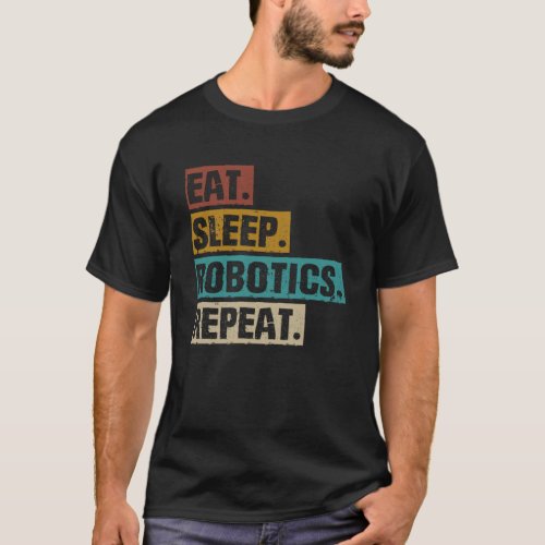 Eat Sleep Robotics Repeat Retro Vintage Robots Sci T_Shirt