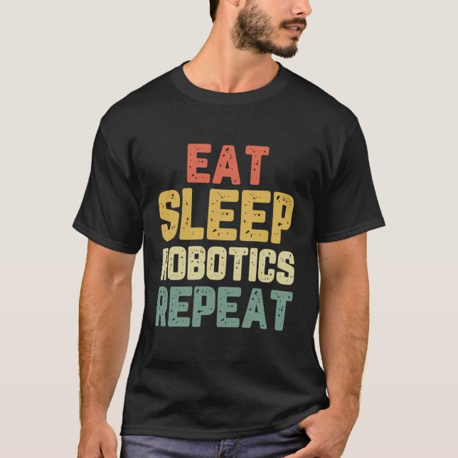 Eat Sleep Robotics Repeat Robot Engineer Funny Gif T-Shirt (Front)
